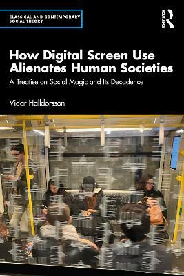 How Digital Screen Use Alienates Human Societies: A Treatise on Social Magic and Its Decadence - Vidar Halldorsson - cover