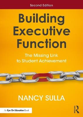 Building Executive Function: The Missing Link to Student Achievement - Nancy Sulla - cover