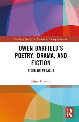 Owen Barfield’s Poetry, Drama, and Fiction: Rider on Pegasus - Jeffrey Hipolito - cover
