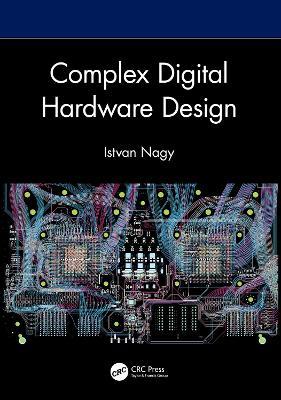Complex Digital Hardware Design - Istvan Nagy - cover