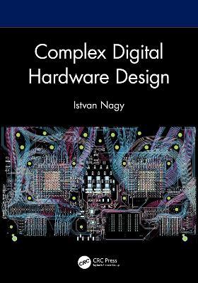Complex Digital Hardware Design - Istvan Nagy - cover