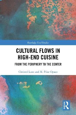 Cultural Flows in High-End Cuisine: From the Periphery to the Center - Christel Lane,M. Pilar Opazo - cover