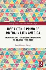 José Antonio Primo de Rivera in Latin America: The Pursuit of a Fascist Usable Past during the Cold War (1939–1989)