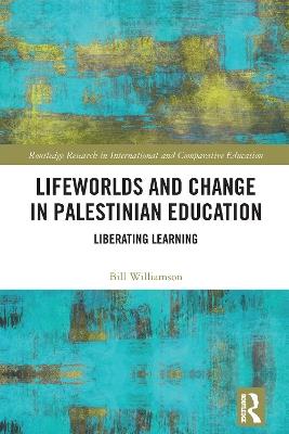 Lifeworlds and Change in Palestinian Education: Liberating Learning - Bill Williamson - cover