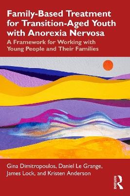 Family-Based Treatment for Transition-Aged Youth with Anorexia Nervosa: A Framework for Working with Young People and Their Families - Gina Dimitropoulos,Daniel Le Grange,James Lock - cover