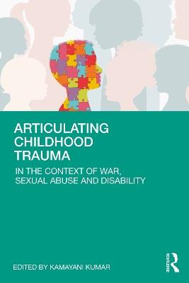 Articulating Childhood Trauma: In the Context of War, Sexual Abuse and Disability - cover
