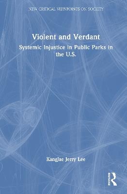 Violent and Verdant: Systemic Injustice in Public Parks in the U.S. - KangJae Jerry Lee - cover
