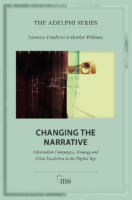 Changing the Narrative: Information Campaigns, Strategy and Crisis Escalation in the Digital Age - Lawrence Freedman,Heather Williams - cover