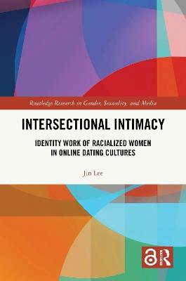 Intersectional Intimacy: Identity Work of Racialized Women in Online Dating Cultures - Jin Lee - cover