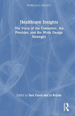 Healthcare Insights: The Voice of the Consumer, the Provider, and the Work Design Strategist - cover