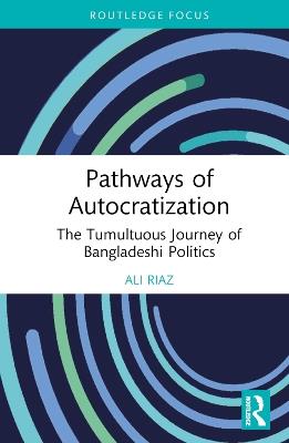Pathways of Autocratization: The Tumultuous Journey of Bangladeshi Politics - Ali Riaz - cover