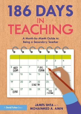 186 Days in Teaching: A Month-by-Month Guide to Being a Secondary Teacher - James Shea,Mohammed A. Amin - cover