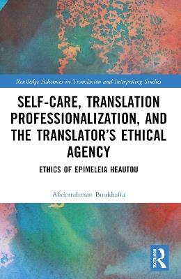 Self-Care, Translation Professionalization, and the Translator’s Ethical Agency: Ethics of Epimeleia Heautou - Abderrahman Boukhaffa - cover
