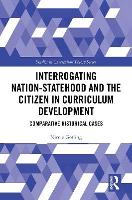 Interrogating Nation-Statehood and the Citizen in Curriculum Development: Comparative Historical Cases - Nicole Gotling - cover