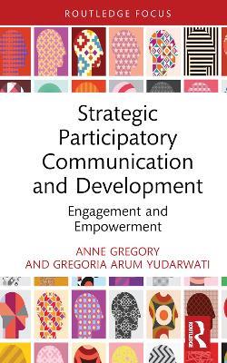 Strategic Participatory Communication and Development: Engagement and Empowerment - Anne Gregory,Gregoria Arum Yudarwati - cover