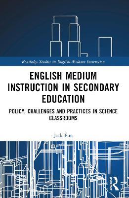 English Medium Instruction in Secondary Education: Policy, Challenges and Practices in Science Classrooms - Jack Pun - cover