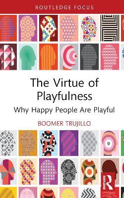 The Virtue of Playfulness: Why Happy People Are Playful - boomer trujillo - cover