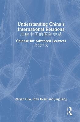 Understanding China's International Relations ?????????: Chinese for Advanced Learners ???? - Zhiyan Guo,Ruth Herd,Jing Fang - cover