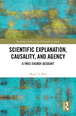 Scientific Explanation, Causality, and Agency: A Free Energy Account - Majid D. Beni - cover