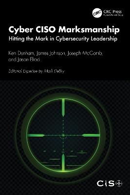 Cyber CISO Marksmanship: Hitting the Mark in Cybersecurity Leadership - Ken Dunham,James Johnson,Joseph McComb - cover