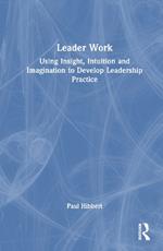 Leader Work: Using Insight, Intuition and Imagination to Develop Leadership Practice