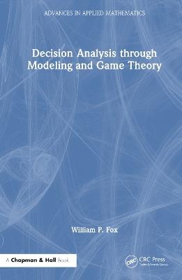 Decision Analysis through Modeling and Game Theory - William P. Fox - cover