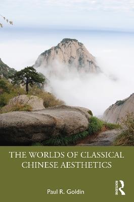 The Worlds of Classical Chinese Aesthetics - Paul R. Goldin - cover