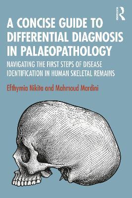 A Concise Guide to Differential Diagnosis in Palaeopathology: Navigating the First Steps of Disease Identification in Human Skeletal Remains - Efthymia Nikita,Mahmoud Mardini - cover