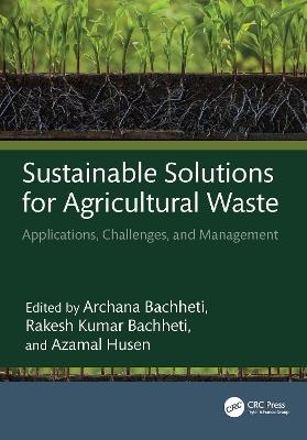 Sustainable Solutions for Agricultural Waste: Applications, Challenges, and Management - cover