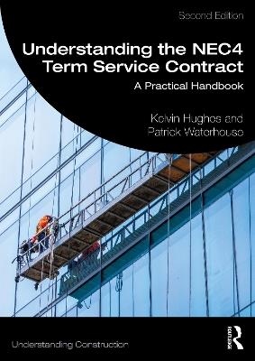Understanding the NEC4 Term Service Contract: A Practical Handbook - Kelvin Hughes,Patrick Waterhouse - cover