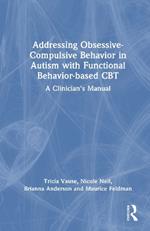 Addressing Obsessive-Compulsive Behavior in Autism with Functional Behavior-based CBT: A Clinician's Manual