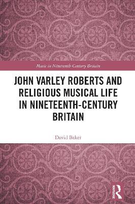 John Varley Roberts and Religious Musical Life in Nineteenth-Century Britain - David Baker - cover
