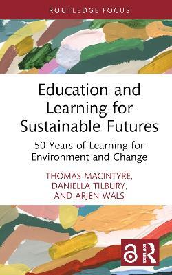 Education and Learning for Sustainable Futures: 50 Years of Learning for Environment and Change - Thomas Macintyre,Daniella Tilbury,Arjen Wals - cover