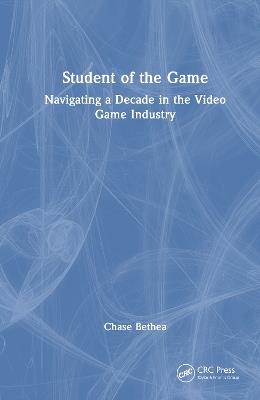 Student of the Game: Navigating a Decade in the Video Game Industry - Chase Bethea - cover