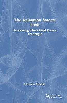 The Animation Smears Book: Uncovering Film's Most Elusive Technique - Christian Avender - cover