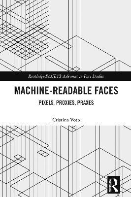 Machine-Readable Faces: Pixels, Proxies, Praxes - Cristina Voto - cover