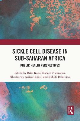 Sickle Cell Disease in Sub-Saharan Africa: Public Health Perspectives - Baba Inusa,Kanayo Nwankwo,Nkechikwu Azinge-Egbiri - cover