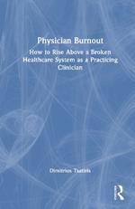 Physician Burnout: How to Rise Above a Broken Healthcare System as a Practicing Clinician
