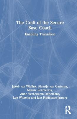 The Craft of the Secure Base Coach: Enabling Transition - Jakob van Wielink,Klaartje van Gasteren,Marnix Reijmerink - cover