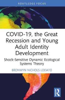 COVID-19, the Great Recession and Young Adult Identity Development: Shock-Sensitive Dynamic Ecological Systems Theory - Bronwyn Nichols Lodato - cover