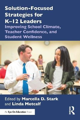 Solution-Focused Strategies for K–12 Leaders: Improving School Climate, Teacher Confidence, and Student Wellness - cover