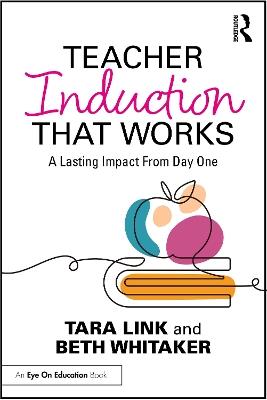 Teacher Induction That Works: A Lasting Impact From Day One - Tara Link,Beth Whitaker - cover