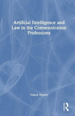 Artificial Intelligence and Law in the Communication Professions - Cayce Myers - cover