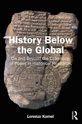History Below the Global: On and Beyond the Coloniality of Power in Historical Research - Lorenzo Kamel - cover