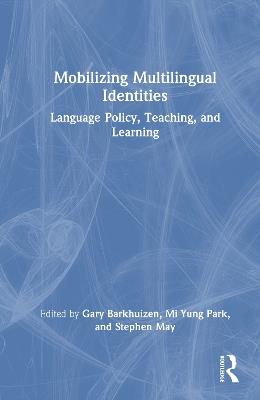Mobilizing Multilingual Identities: Language Policy, Teaching, and Learning - cover