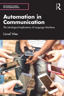 Automation in Communication: The Ideological Implications of Language Machines - Lionel Wee - cover