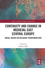 Continuity and Change in Medieval East Central Europe: Social, Ruling and Religious Transformations