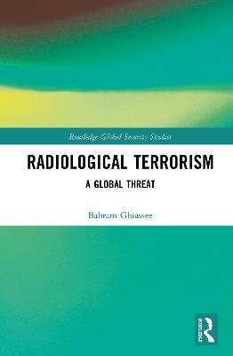 Radiological Terrorism: A Global Threat - Bahram Ghiassee - cover
