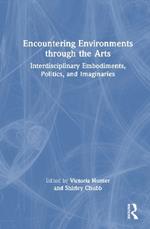 Encountering Environments through the Arts: Interdisciplinary Embodiments, Politics, and Imaginaries