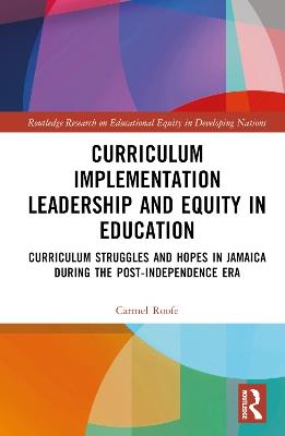 Curriculum Implementation Leadership and Equity in Education: Curriculum Struggles and Hopes in Jamaica During the Post-Independence Era - Carmel Roofe - cover